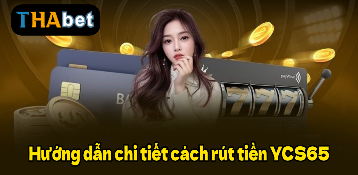 Hướng dẫn chi tiết cách rút tiền YCS65