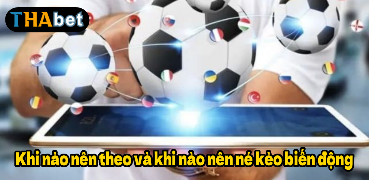 Khi nào nên theo và khi nào nên né kèo biến động