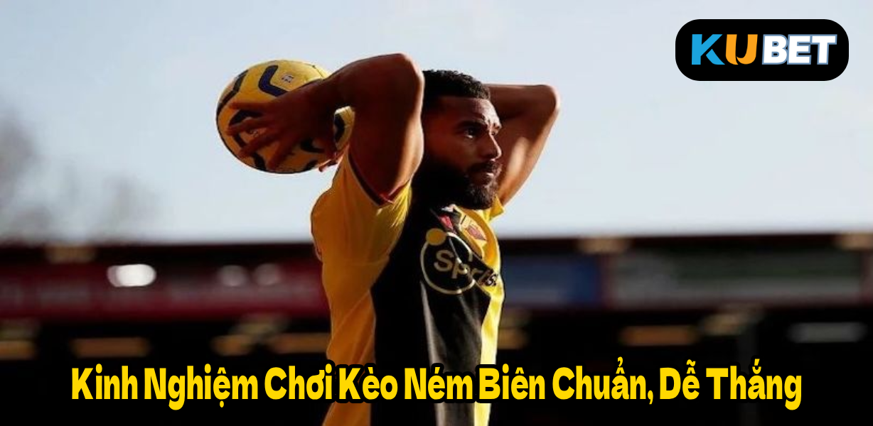 Kinh Nghiệm Chơi Kèo Ném Biên Chuẩn, Dễ Thắng